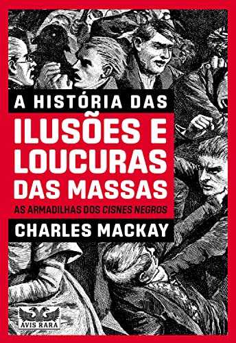 A história das ilusões e loucura das massas: AS ARMADILHAS DOS CISNES NEGROS - Mackay, Charles