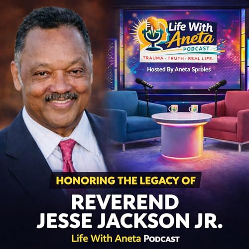Life With Aneta Podcast | Honoring the Legacy of Reverend Jesse Jackson Jr. &mdash; Leadership, Faith & Community Impact
