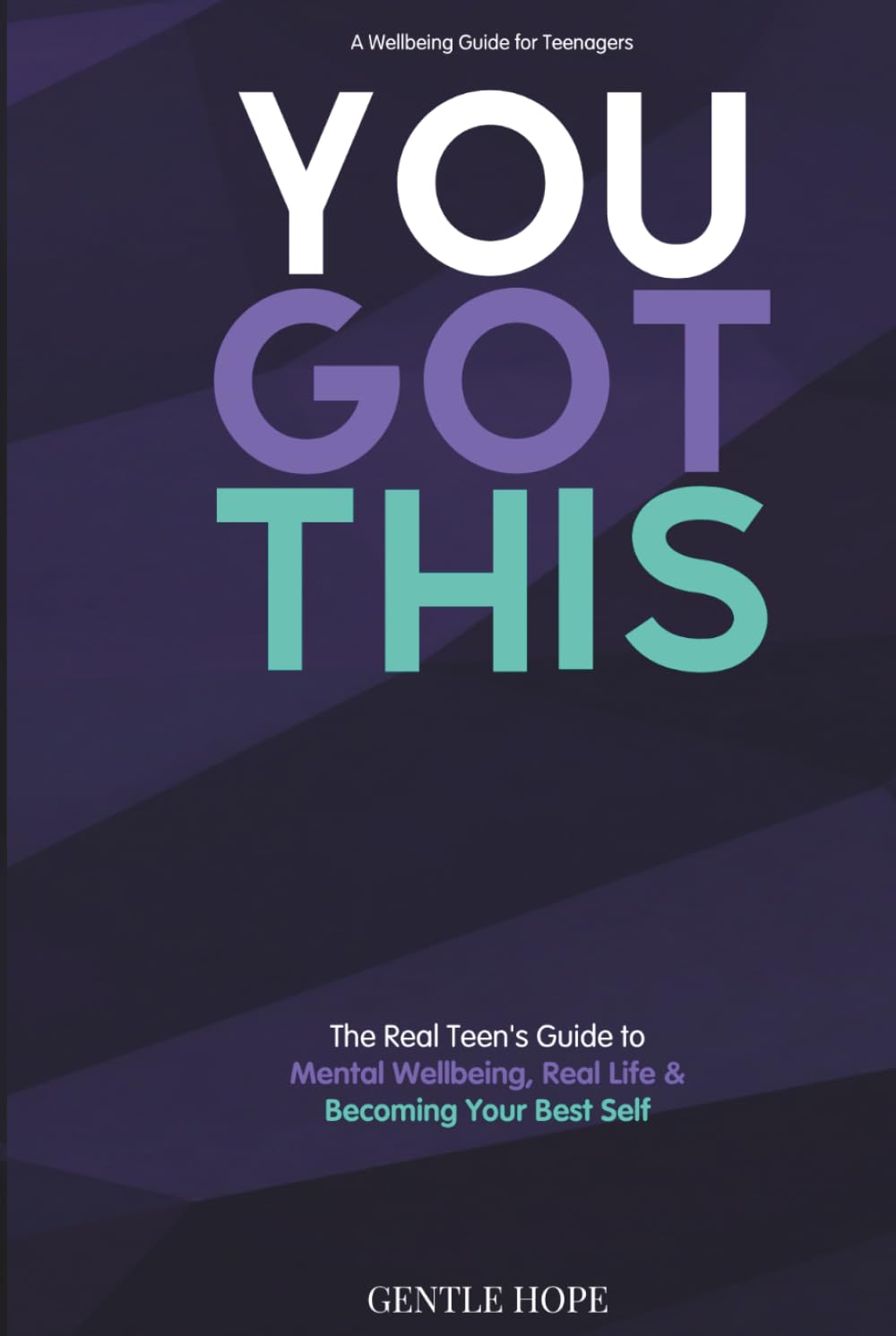 YOU GOT THIS: The Real Teen's Guide to Mental Wellbeing, Real Life & Becoming Your Best Self