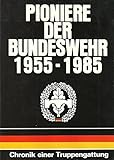 Pioniere der Bundeswehr 1955 - 1985. Chronik einer Truppengattung