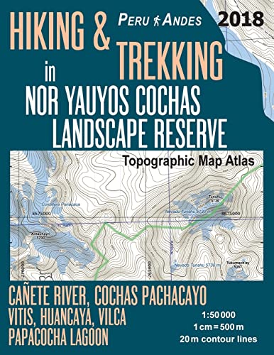 Hiking & Trekking in Nor Yauyos Cochas Landscape Reserve Peru Andes Topographic Map Atlas Cañete River, Cochas Pachacayo, Vitis, Huancaya, Vilca, ... Map (Travel Guide Hiking Trail Maps Peru)