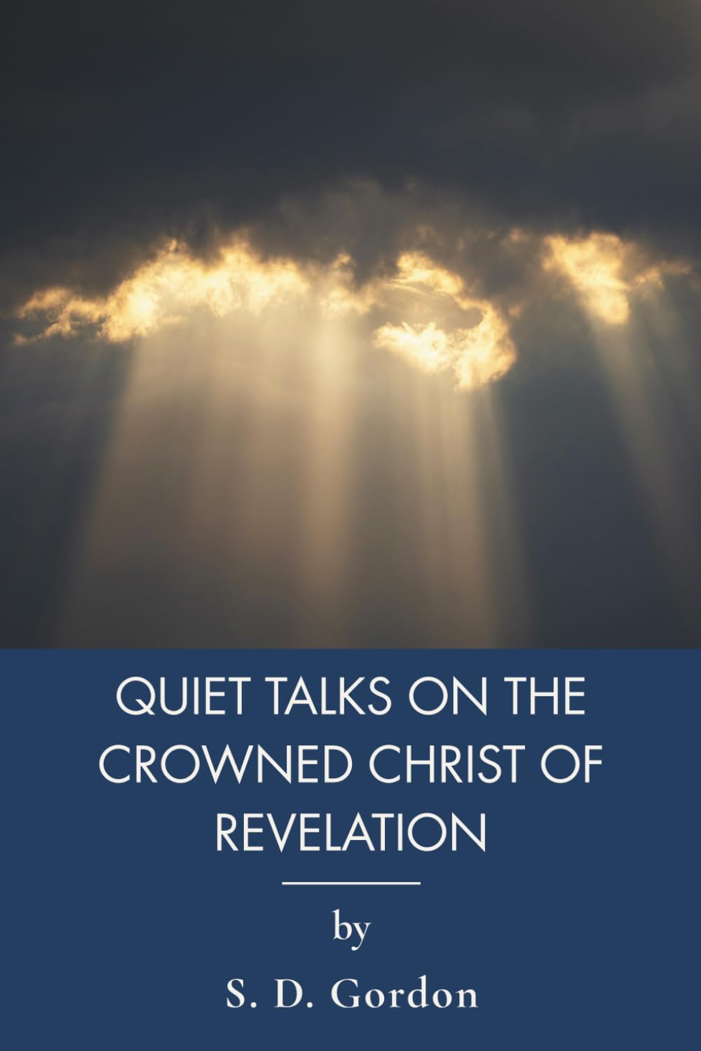 Quiet Talks on the Crowned Christ of Revelation: Eschatology and Bible Prophecies of Christ (Annotated)