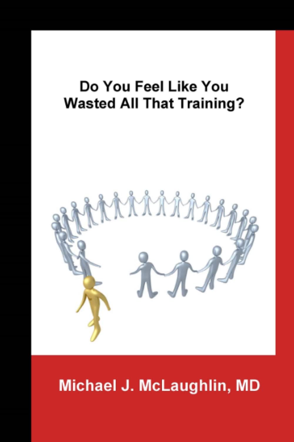 Do You Feel Like You Wasted All That Training?: Answers About Transitioning to Non-Clinical Careers for Physicians Paperback โ May 2, 2014