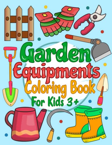 Garden Equipments Coloring Book For Kids 3+: A Beautiful Coloring Book of Farming Garden Equipments Especially for Children Ages 3+ | Including ... Wheelbarrow, Dibber and Many More Tools