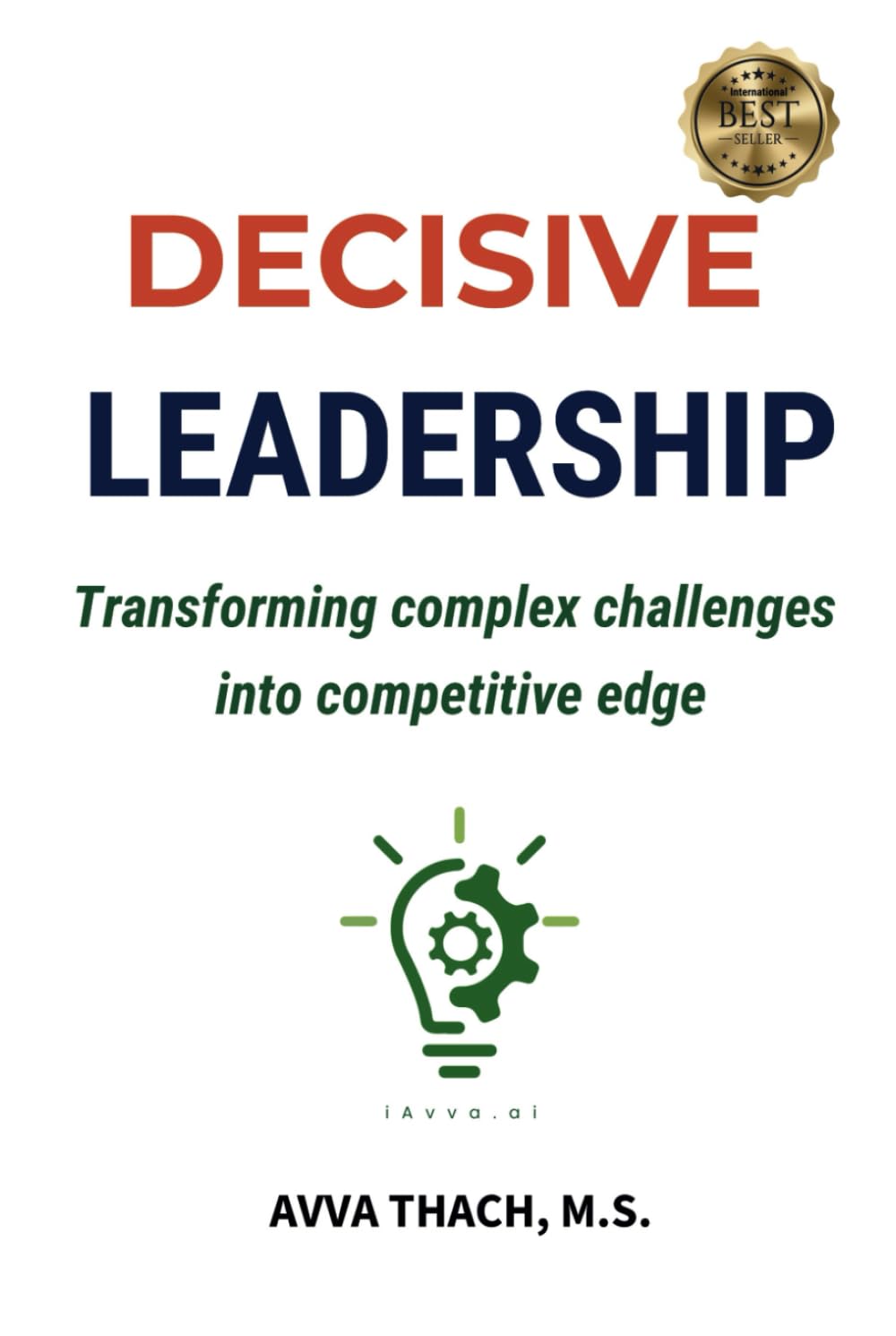 Decisive Leadership: Transforming Complex Challenges into Competitive Edge