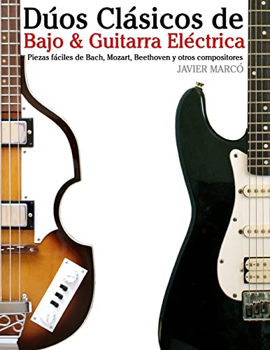 Dúos Clásicos de Bajo & Guitarra Eléctrica: Piezas fáciles de Bach, Mozart, Beethoven y otros compositores (en Partitura y Tablatura) - 9781475227871