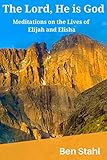 The Lord, He is God: Meditations on the Lives of Elijah and Elisha