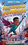 PICKFORD JORDAN: The Flying Goalkeeper: How a Young Lad from Sunderland Became England's Number One (A Football Biography For Kids)