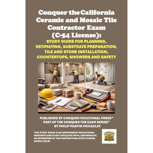 Conquer the California Ceramic and Mosaic Tile Contractor Exam (C-54 License): Study Guide for Planning, Estimating, Substrat
