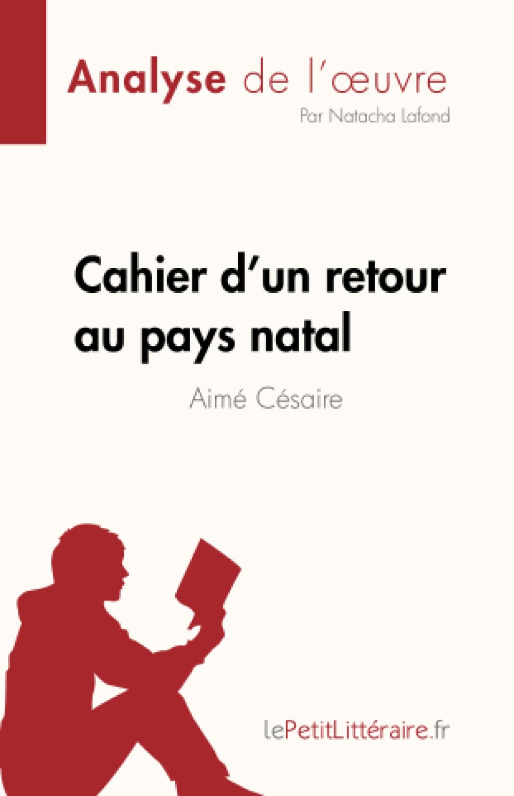 Cahier d'un retour au pays natal de Aimé Césaire (Fiche de lecture): Analyse complète et résumé détaillé de l'oeuvre (Analyse de l'œuvre)