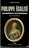 Philippe Egalité,grand maître de la Révolution: Le rôle politique du premier Sérénissime Frère du Grand Orient de France