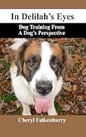 In Delilah's Eyes: Dog Training From A Dog's Perspective 0615282598 Book Cover