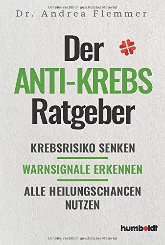 Der Anti-Krebs-Ratgeber: Krebsrisiko senken. Warnsignale erkennen, Alle Heilungschancen nutzen