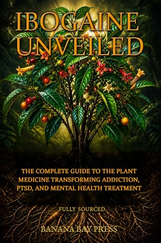 Ibogaine Unveiled: The Complete Science, Safety Guide, and Treatment Resource for Addiction, PTSD, and Mental Health — Fully Sourced