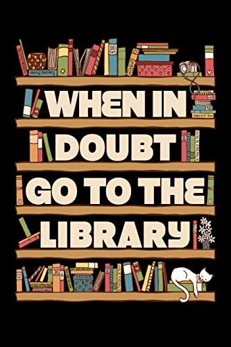 When In Doubt Go To The Library: Reading Journal, Book Lover Notebook, Gift For Reader, Birthday Present For Kids or Reading Teacher