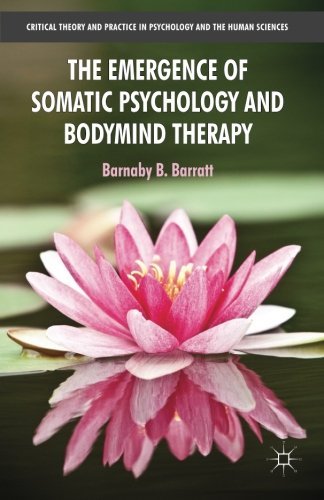 The Emergence of Somatic Psychology and Bodymind Therapy (Critical Theory and Practice in Psychology and the Human Sciences) by B. Barratt (2013-01-10)