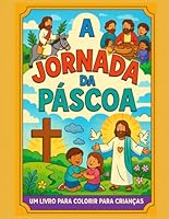 A Jornada da Páscoa.: Um livro para colorir que une fé e diversão! (Portuguese Edition) B0F6CWTQNS Book Cover