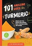 101 Amazing Uses for Turmeric: Reduce joint pain, soothe your stomach, make a delicious dinner, and 98 more! (Volume 6)