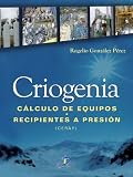 criogenia en humanos  Criogenia: Cálculo de equipos. Recipientes a presión (SIN COLECCION)