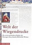  Welt der Wiegendrucke: Die ersten gedruckten Bücher der Herzogin Anna Amalia Bibliothek Weimar