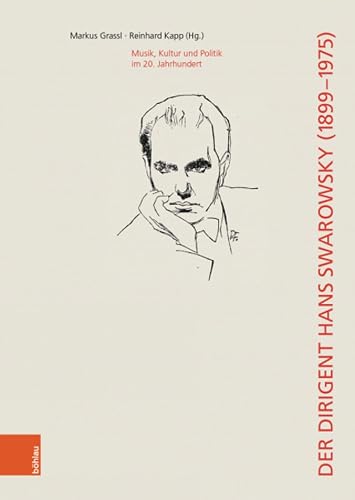 Der Dirigent Hans Swarowsky (1899–1975):: Musik, Kultur und Politik im 20. Jahrhundert (Wiener Veröffentlichungen zur Musikgeschichte)