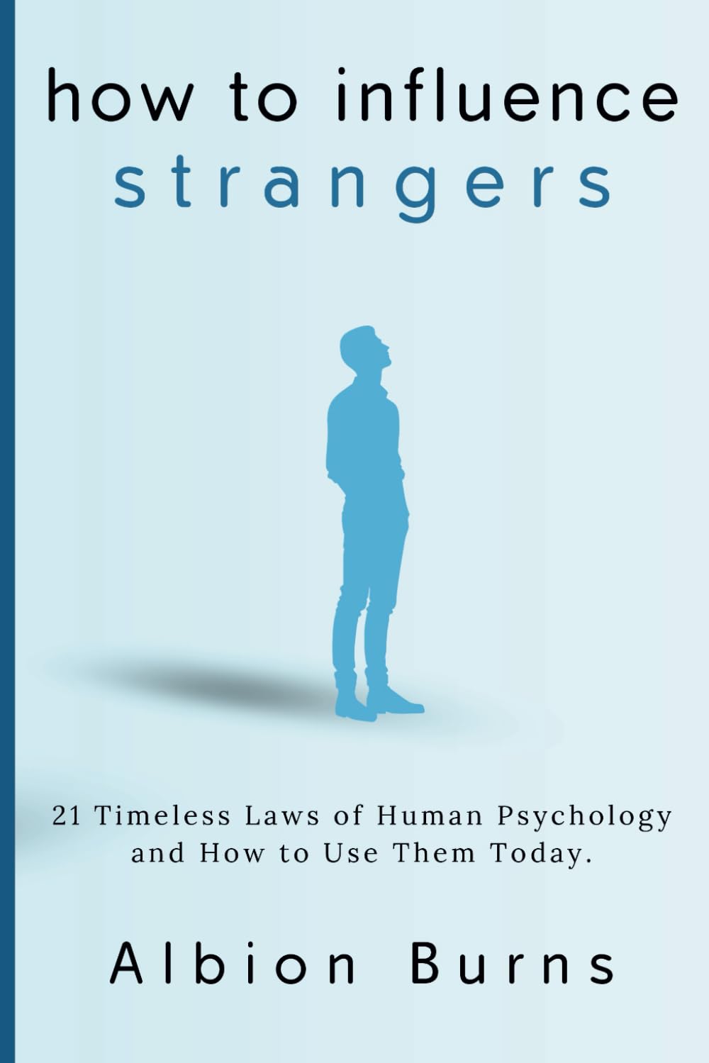 How to Influence Strangers: 21 Timeless Laws of Human Psychology and How to Use Them Today.