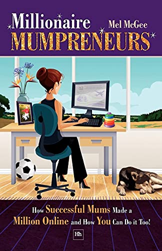 Millionaire Mumpreneurs: How Successful Mums Made a Million Online and How You Can Do It Too!