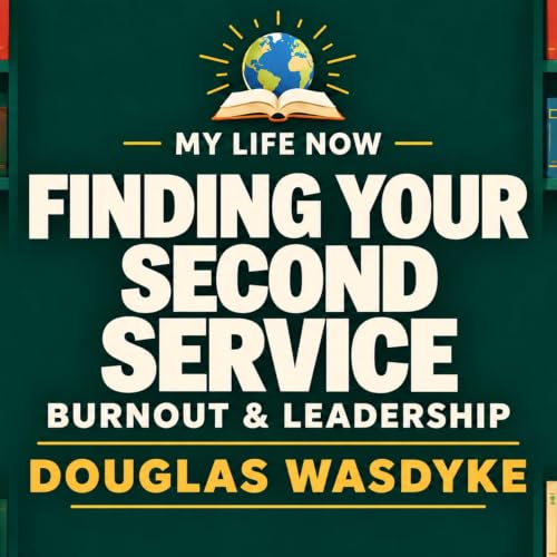 Douglas Wasdyke on Burnout, Leadership and Finding Your &ldquo;Second Service&rdquo;