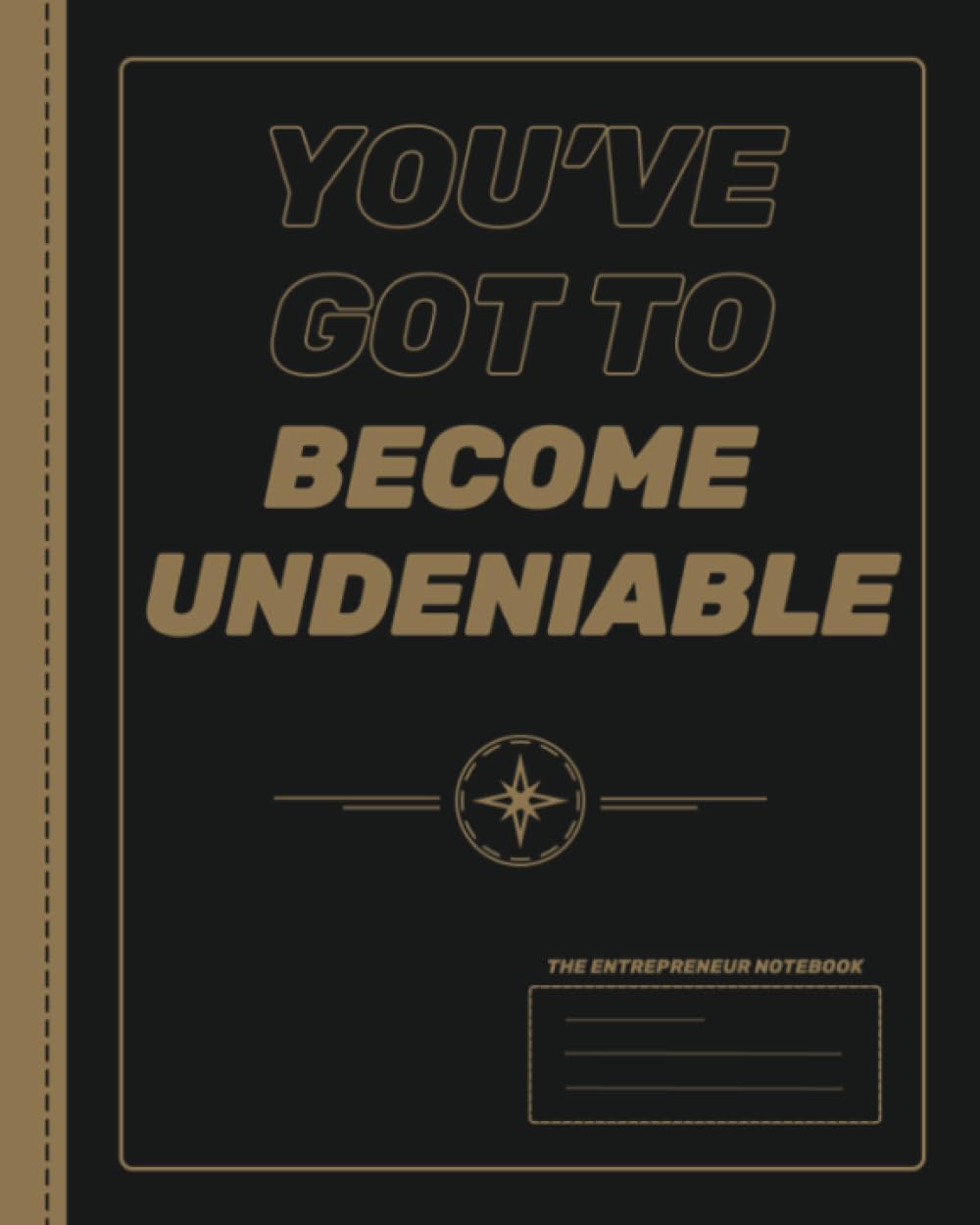 “You’ve Got To Become Undeniable” - Alex Hermozi quote composition notebook for entrepreneurs and ambitious students: 8x10, 200 pages (100 sheets) Black and Gold