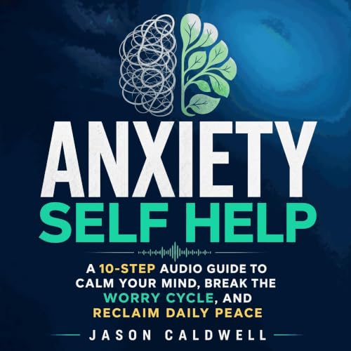 Anxiety Self Help: A 10-Step Audio Guide to Calm Your Mind, Break the Worry Cycle, and Reclaim Daily Peace Audiolibro Por Jas