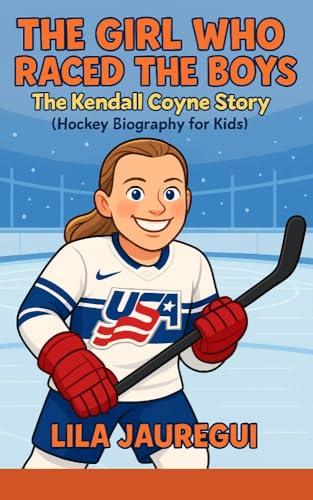 The Girl Who Raced the Boys: The Kendall Coyne Story (Hockey Biography for Kids)