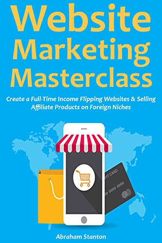 Website Marketing Masterclass: Create a Full-Time Income Flipping...