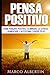 Produktbild Pensa Positivo: Come Pensare Positivo, Eliminare Lo Stress , Aumentare L'Autostima E Vivere Felici: Pensiero Positivo, Ottenere Ciò Che Vuoi, Ottimismo, Felicità
