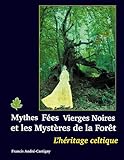  Mythes, fées, vierges noires et les mystères de la forêt: L\'HÉRITAGE CELTIQUE