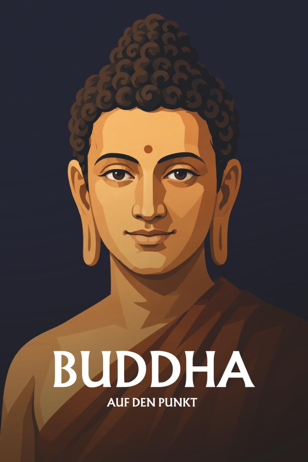 Buddha Siddhartha Gautama auf den Punkt: Das Wesentliche seiner Philosophie
