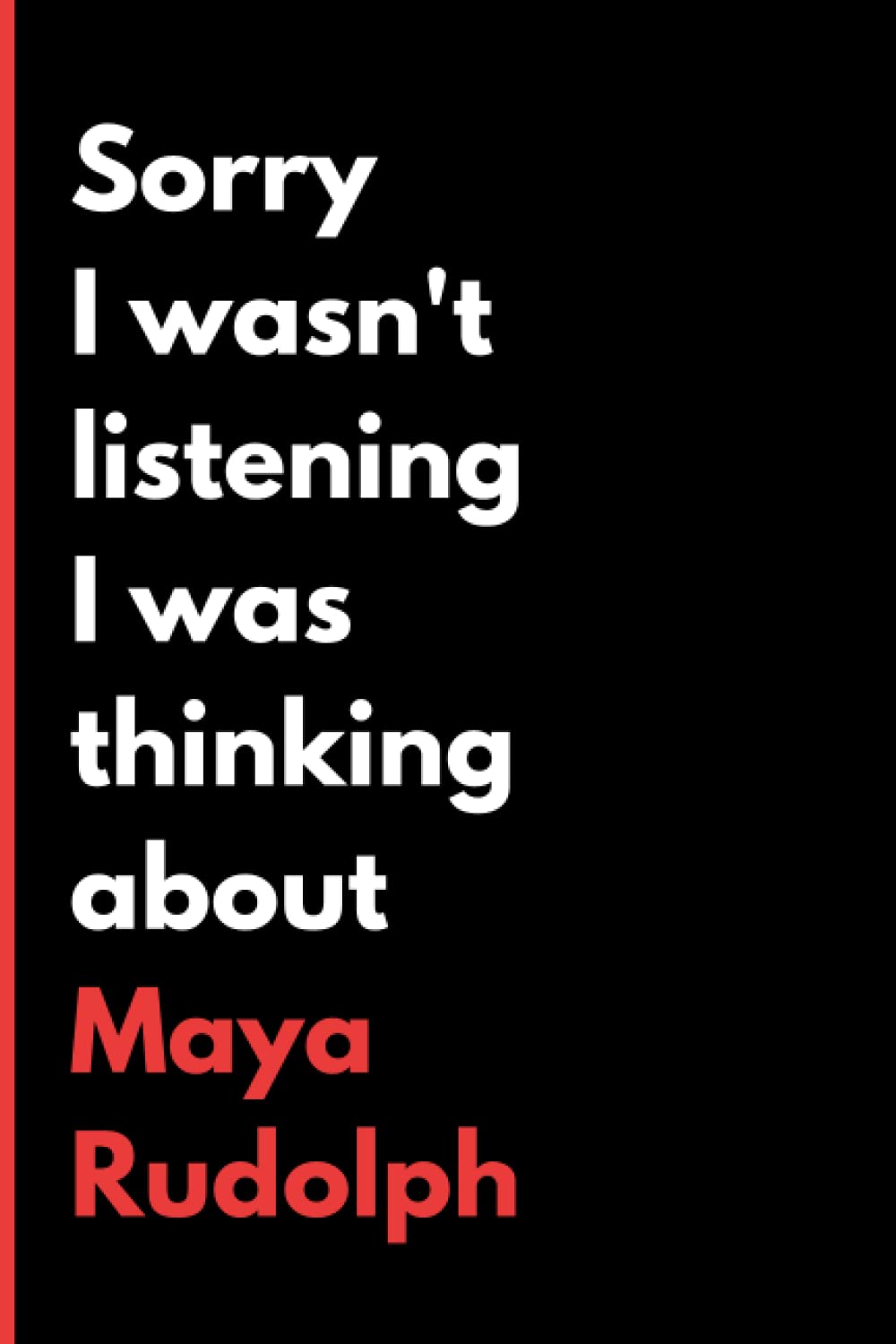 Sorry I Wasn't Listening I Was Thinking About Maya Rudolph: (6x9) 120 Pages, Funny Notebook, Journal for Writing Notes / A Perfect Gift for Maya Rudolph Lover / Birthday Gifts