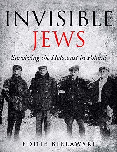 Invisible Jews: Surviving the Holocaust in Poland: The Amazing Story of a Jewish Family that Hid and Evaded the Nazi Holocaust in Poland during WWII