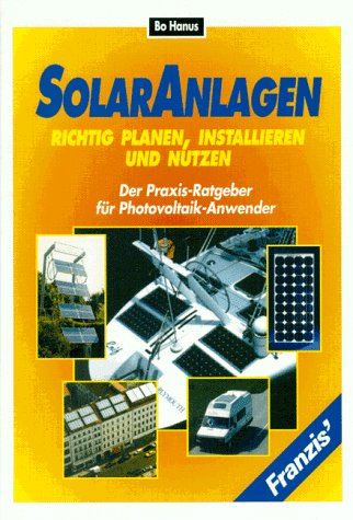 Solaranlagen richtig planen, installieren und nutzen: Der Praxis-Ratgeber für Photovoltaik-Anwender