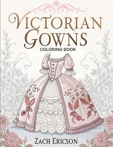 Victorian Gowns Coloring Book: Elegant Fashion And Vintage Dresses Of The 19Th Century