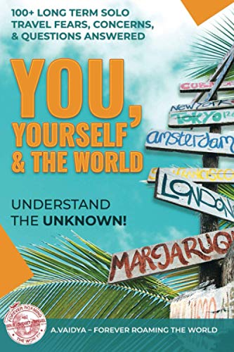 You, Yourself & The World: Long Term Solo Travel Tips, Advice And Insights