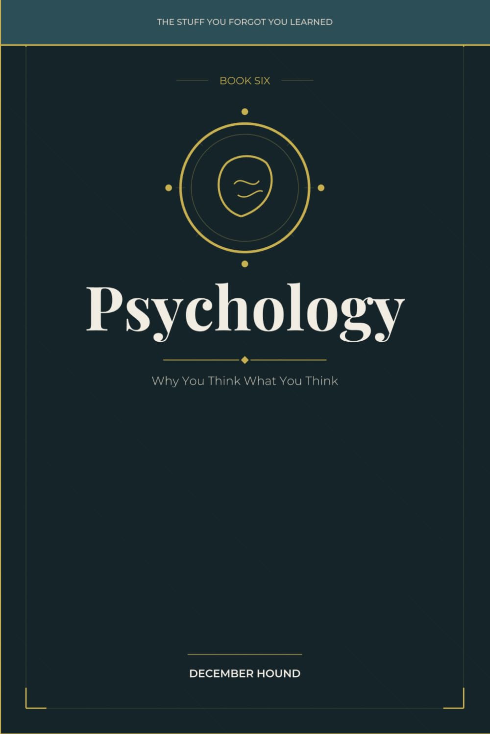 Psychology: Why You Think What You Think: 6 (THE STUFF YOU FORGOT YOU LEARNED)
