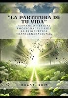 La Partitura de tu vida: Sanando Heridas Emocionales desde la Epigenética Transgeneracional (AUTOAYUDA) (Spanish Edition) B0F5MSS8ZL Book Cover