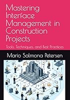 Mastering Interface Management in Construction Projects: Tools, Techniques, and Best Practices (Mastering PMI-CP Certification for Construction Professionals) B0D73JNVGD Book Cover