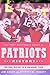 The Most Memorable Games in Patriots History: The Oral History of a Legendary Team