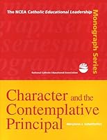 Character and the Contemplative Principal (The NCEA Catholic educational leadership monograph series) (The NCEA Catholic educational leadership monograph series) 1558332324 Book Cover