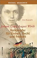 Johann Georg August Wirth: Vorkampfer fur Einheit, Recht und Freiheit : eine Biographie 3886792897 Book Cover