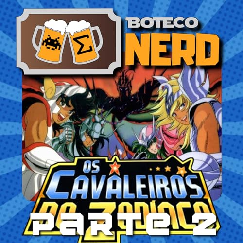 Boteco Nerd #38 - CDZ pt 2: Saga do Santu&aacute;rio - Voc&ecirc; j&aacute; sentiu o Cosmo?