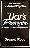 The Liar's Prayer: A Grouch's Guide to Enlightenment 0938407031 Book Cover