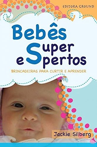 Bebês superespertos: Brincadeiras para curtir e aprender
