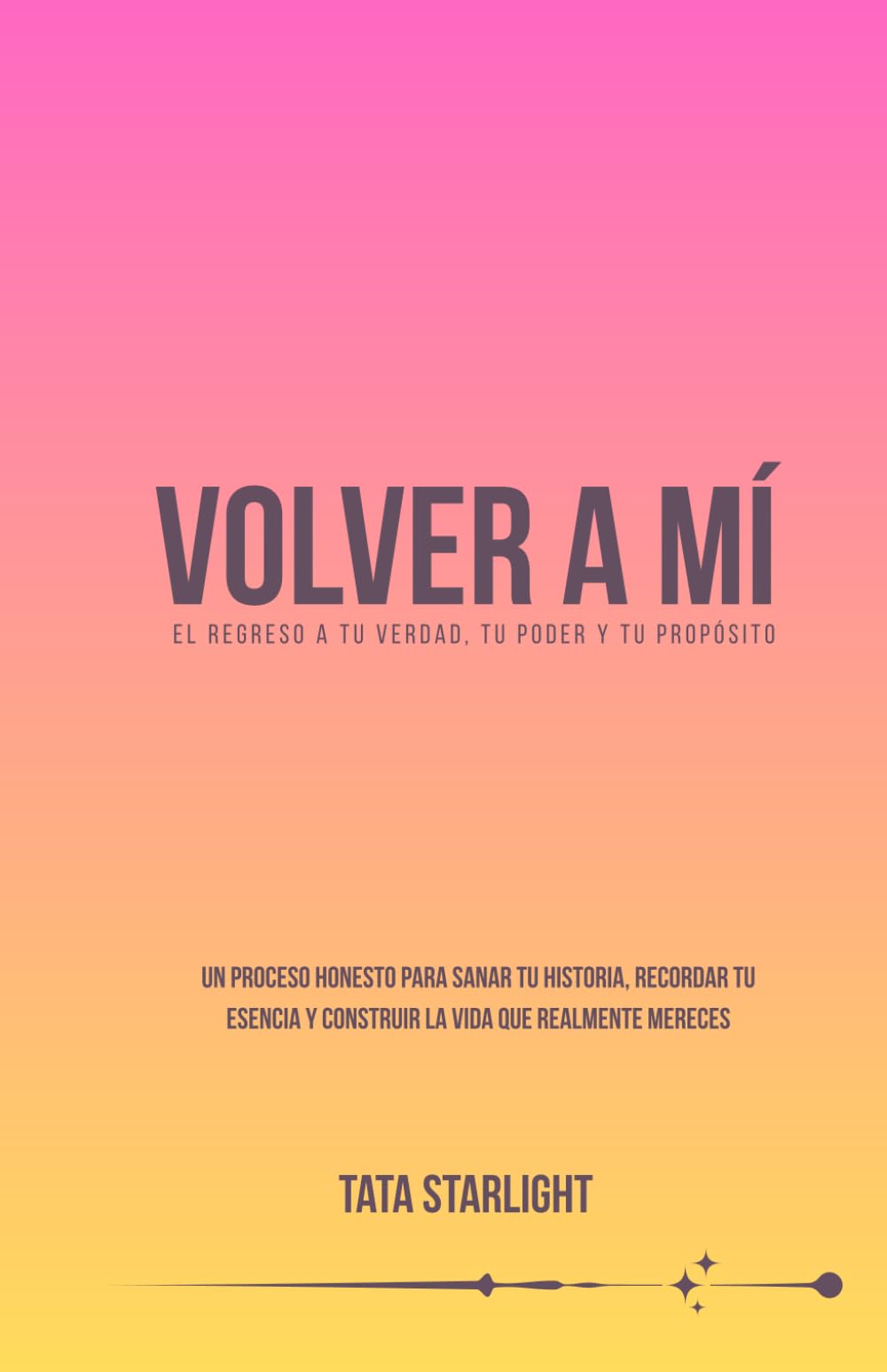 VOLVER A MI: UN REGRESO A TU VERDAD, TU PODER Y TU PROPÓSITO